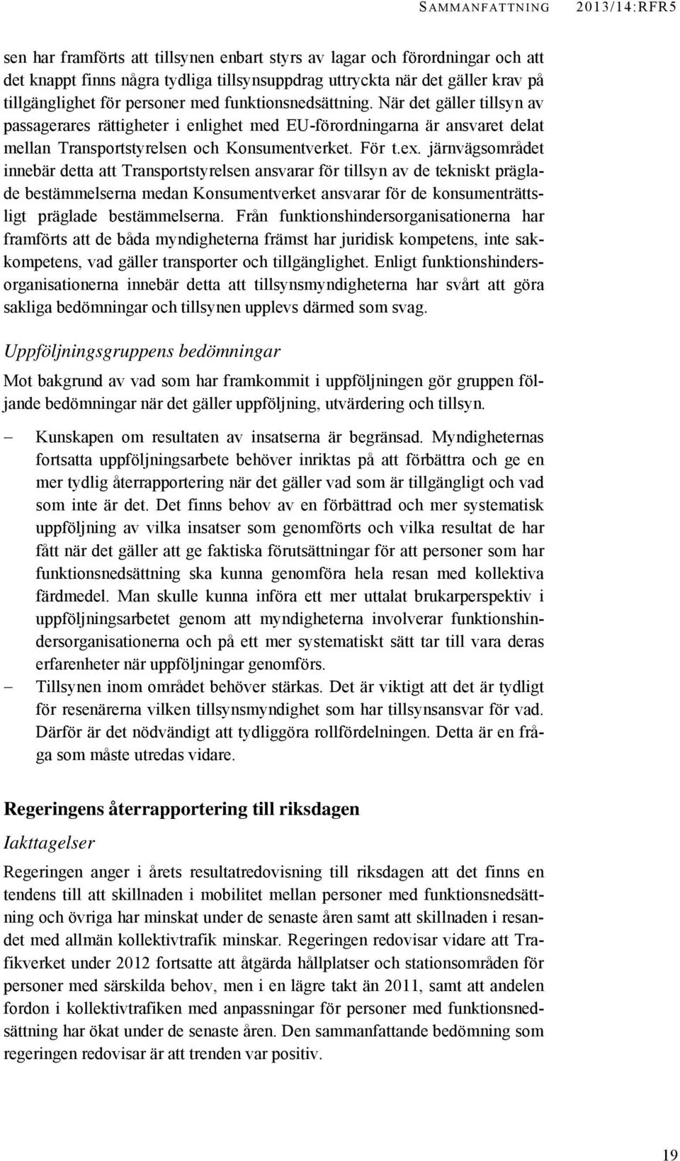 När det gäller tillsyn av passagerares rättigheter i enlighet med EU-förordningarna är ansvaret delat mellan Transportstyrelsen och Konsumentverket. För t.ex.