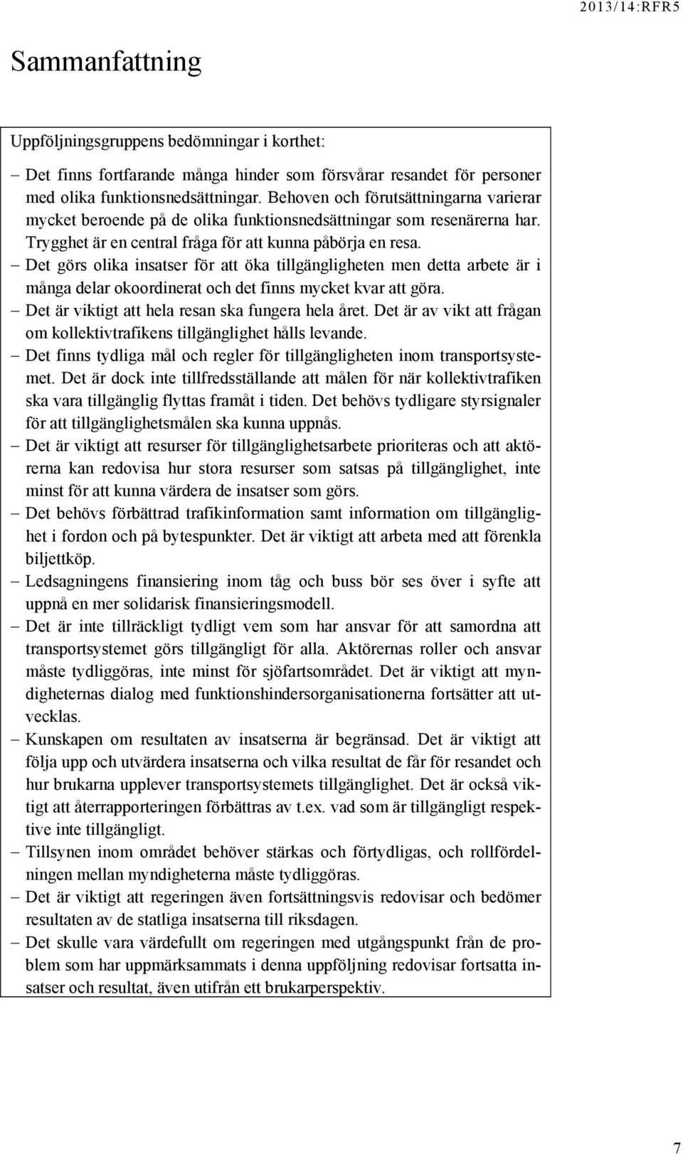 Det görs olika insatser för att öka tillgängligheten men detta arbete är i många delar okoordinerat och det finns mycket kvar att göra. Det är viktigt att hela resan ska fungera hela året.