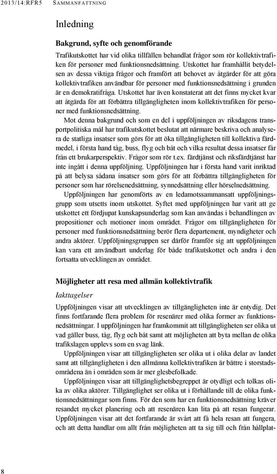 demokratifråga. Utskottet har även konstaterat att det finns mycket kvar att åtgärda för att förbättra tillgängligheten inom kollektivtrafiken för personer med funktionsnedsättning.