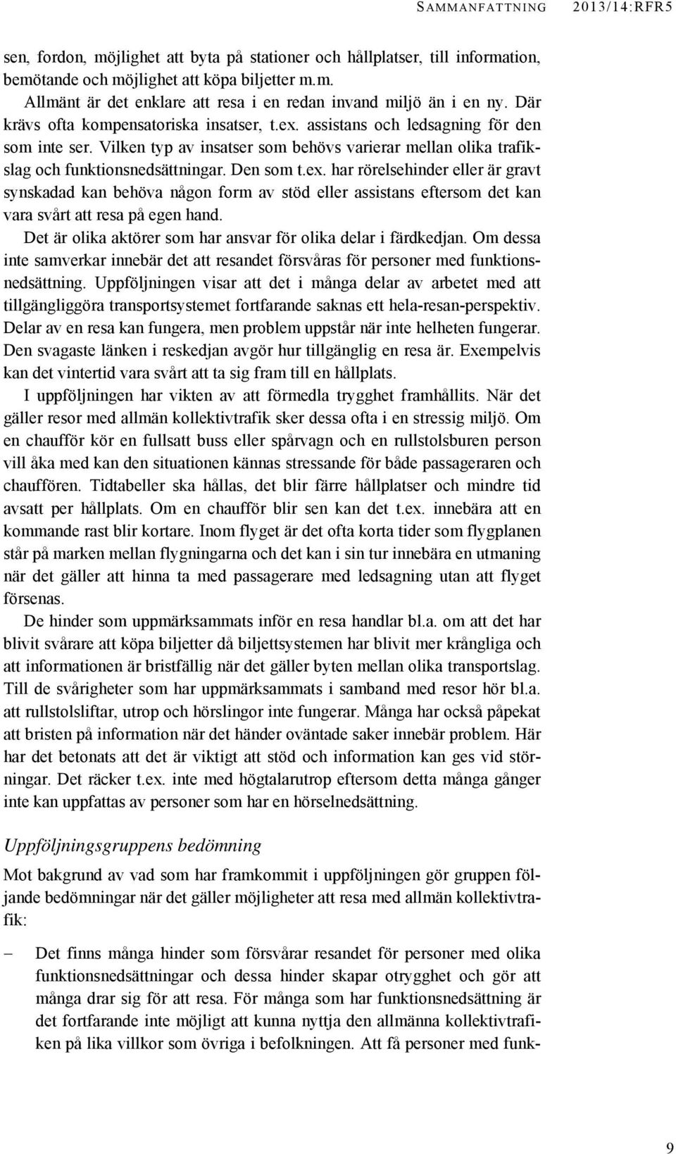 ex. har rörelsehinder eller är gravt synskadad kan behöva någon form av stöd eller assistans eftersom det kan vara svårt att resa på egen hand.