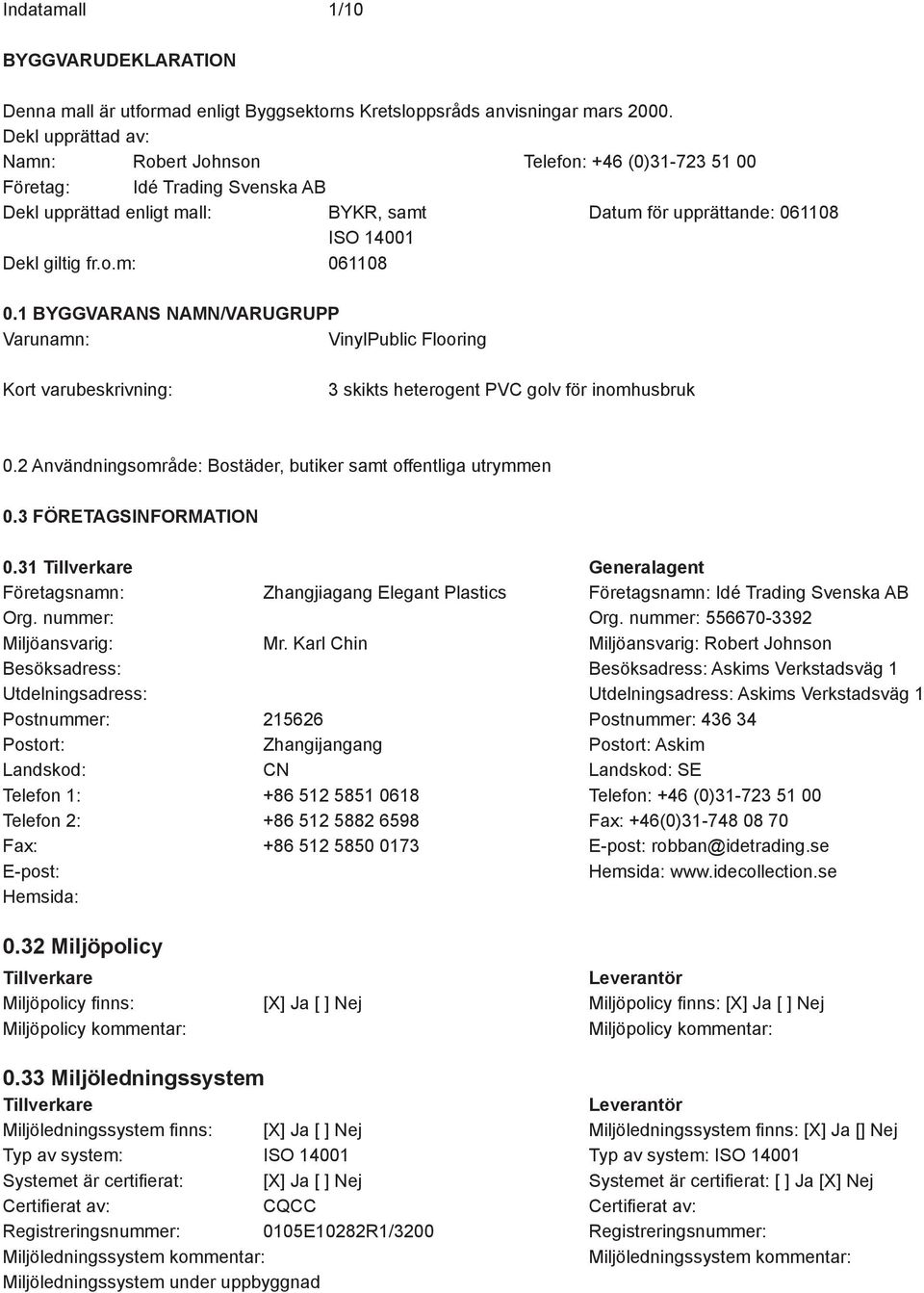 1 BYGGVARANS NAMN/VARUGRUPP Varunamn: VinylPublic Flooring Kort varubeskrivning: 3 skikts heterogent PVC golv för inomhusbruk 0.2 Användningsområde: Bostäder, butiker samt offentliga utrymmen 0.