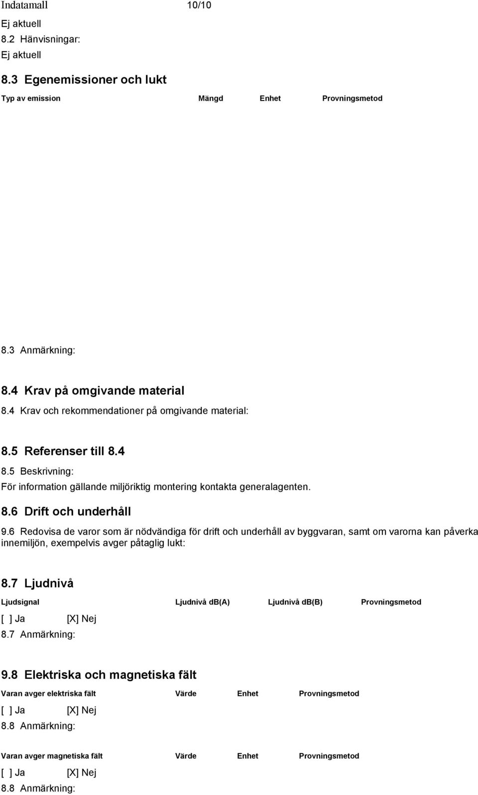 6 Redovisa de varor som är nödvändiga för drift och underhåll av byggvaran, samt om varorna kan påverka innemiljön, exempelvis avger påtaglig lukt: 8.