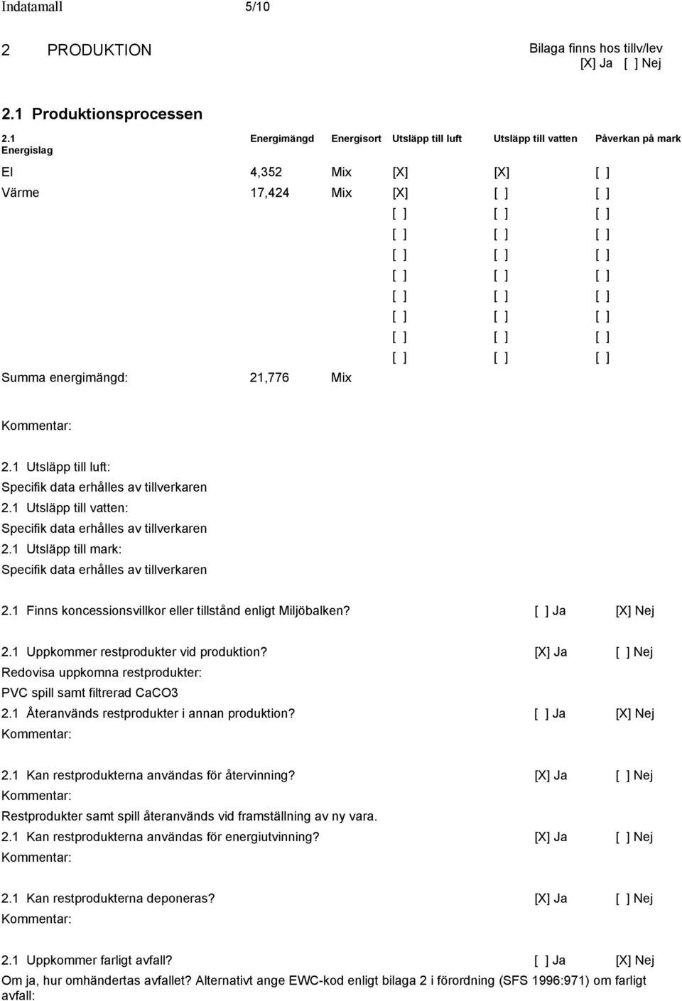 1 Utsläpp till vatten: 2.1 Utsläpp till mark: 2.1 Finns koncessionsvillkor eller tillstånd enligt Miljöbalken? 2.1 Uppkommer restprodukter vid produktion?