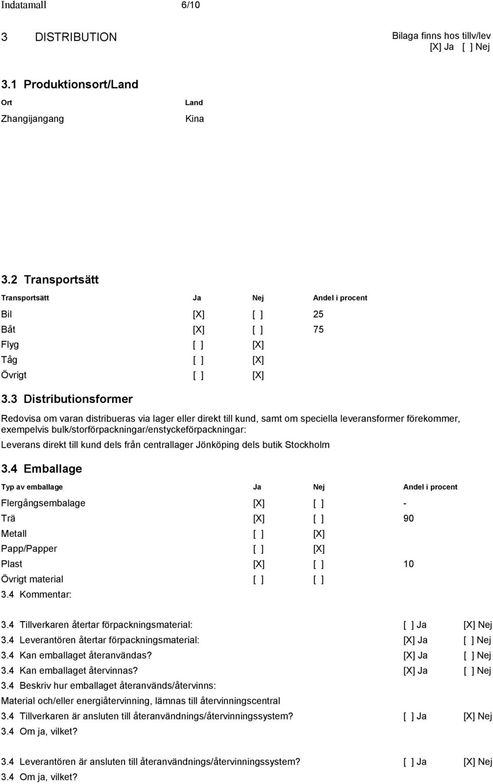 3 Distributionsformer Redovisa om varan distribueras via lager eller direkt till kund, samt om speciella leveransformer förekommer, exempelvis bulk/storförpackningar/enstyckeförpackningar: Leverans