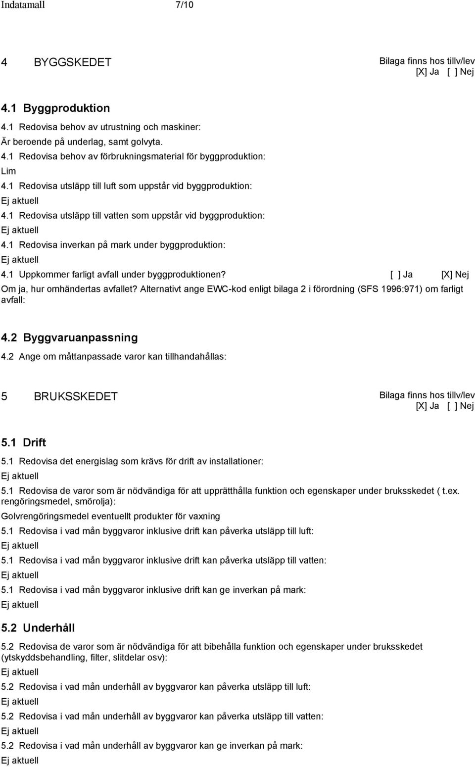 1 Uppkommer farligt avfall under byggproduktionen? Om ja, hur omhändertas avfallet? Alternativt ange EWC-kod enligt bilaga 2 i förordning (SFS 1996:971) om farligt avfall: 4.2 Byggvaruanpassning 4.