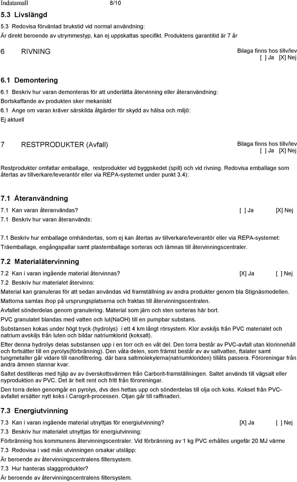 1 Beskriv hur varan demonteras för att underlätta återvinning eller återanvändning: Bortskaffande av produkten sker mekaniskt 6.