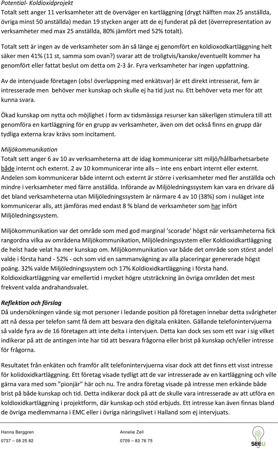 Totalt sett är ingen av de verksamheter som än så länge ej genomfört en koldioxodkartläggning helt säker men 41% (11 st, samma som ovan?