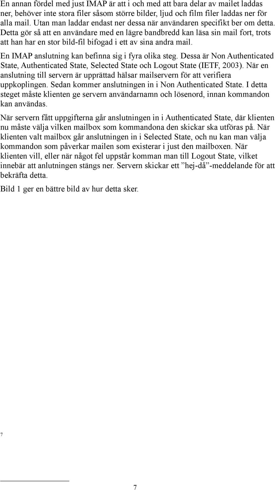 Detta gör så att en användare med en lägre bandbredd kan läsa sin mail fort, trots att han har en stor bild-fil bifogad i ett av sina andra mail. En IMAP anslutning kan befinna sig i fyra olika steg.