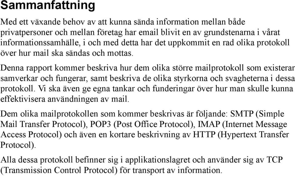 Denna rapport kommer beskriva hur dem olika större mailprotokoll som existerar samverkar och fungerar, samt beskriva de olika styrkorna och svagheterna i dessa protokoll.