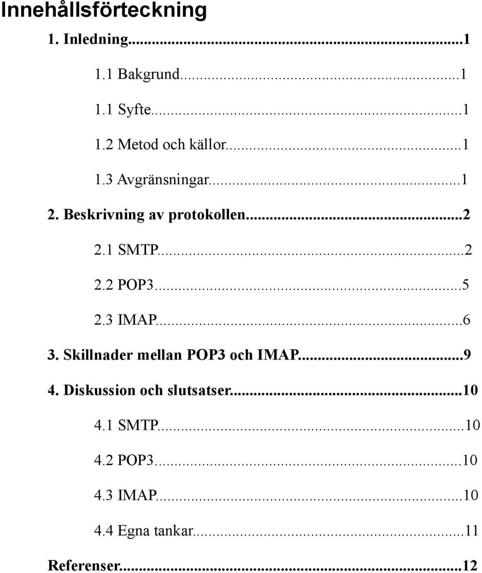 ..5 2.3 IMAP...6 3. Skillnader mellan POP3 och IMAP...9 4. Diskussion och slutsatser.
