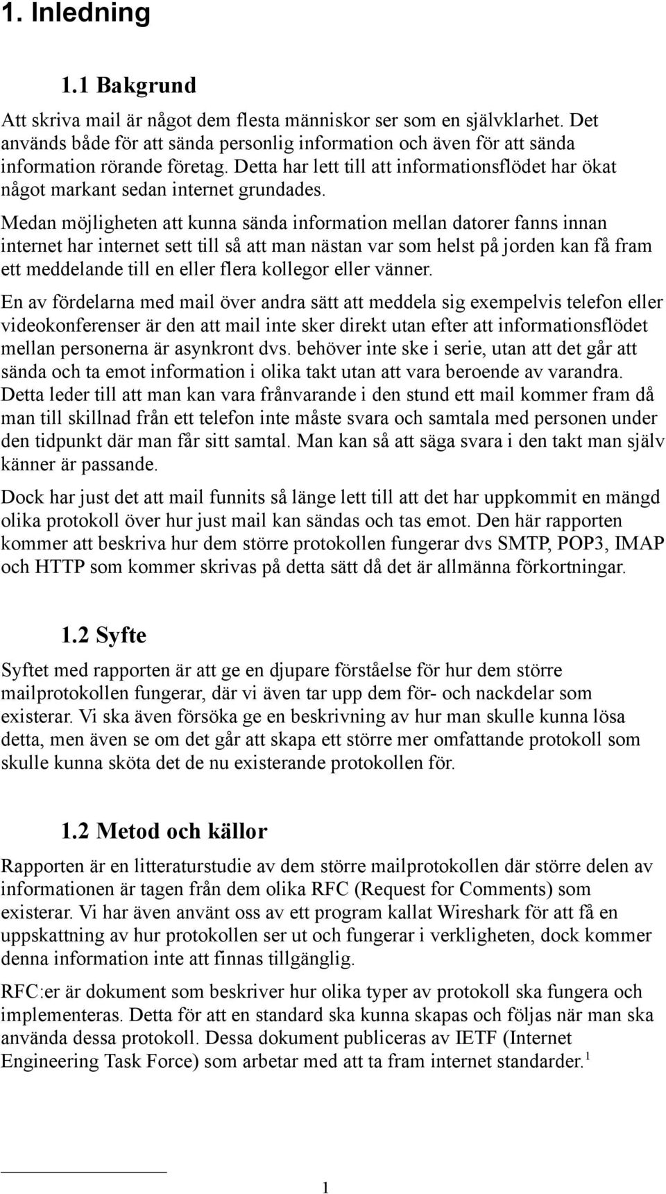 Medan möjligheten att kunna sända information mellan datorer fanns innan internet har internet sett till så att man nästan var som helst på jorden kan få fram ett meddelande till en eller flera