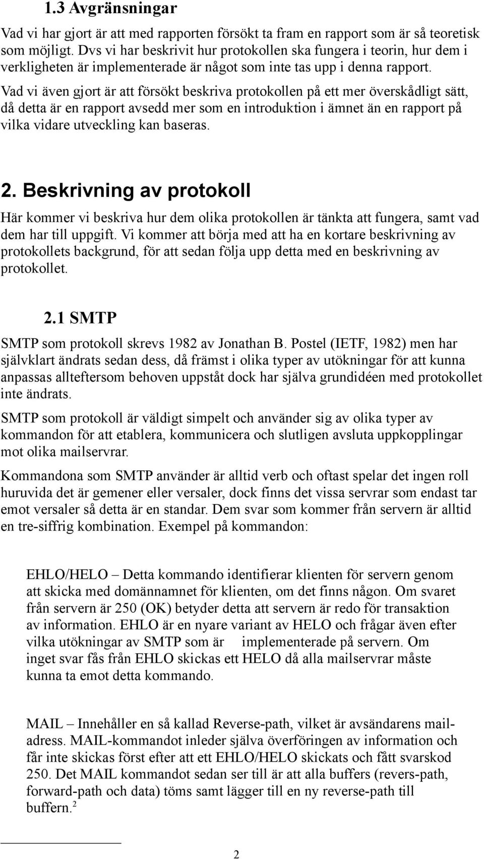 Vad vi även gjort är att försökt beskriva protokollen på ett mer överskådligt sätt, då detta är en rapport avsedd mer som en introduktion i ämnet än en rapport på vilka vidare utveckling kan baseras.