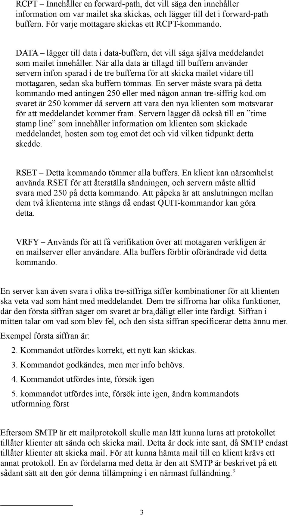 När alla data är tillagd till buffern använder servern infon sparad i de tre bufferna för att skicka mailet vidare till mottagaren, sedan ska buffern tömmas.