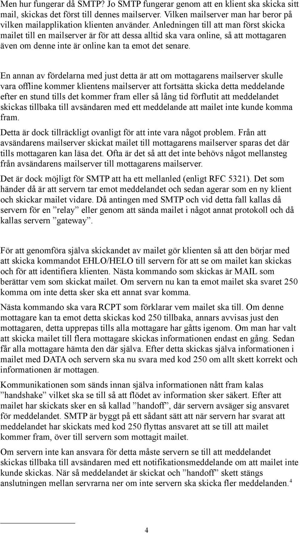 Anledningen till att man först skicka mailet till en mailserver är för att dessa alltid ska vara online, så att mottagaren även om denne inte är online kan ta emot det senare.