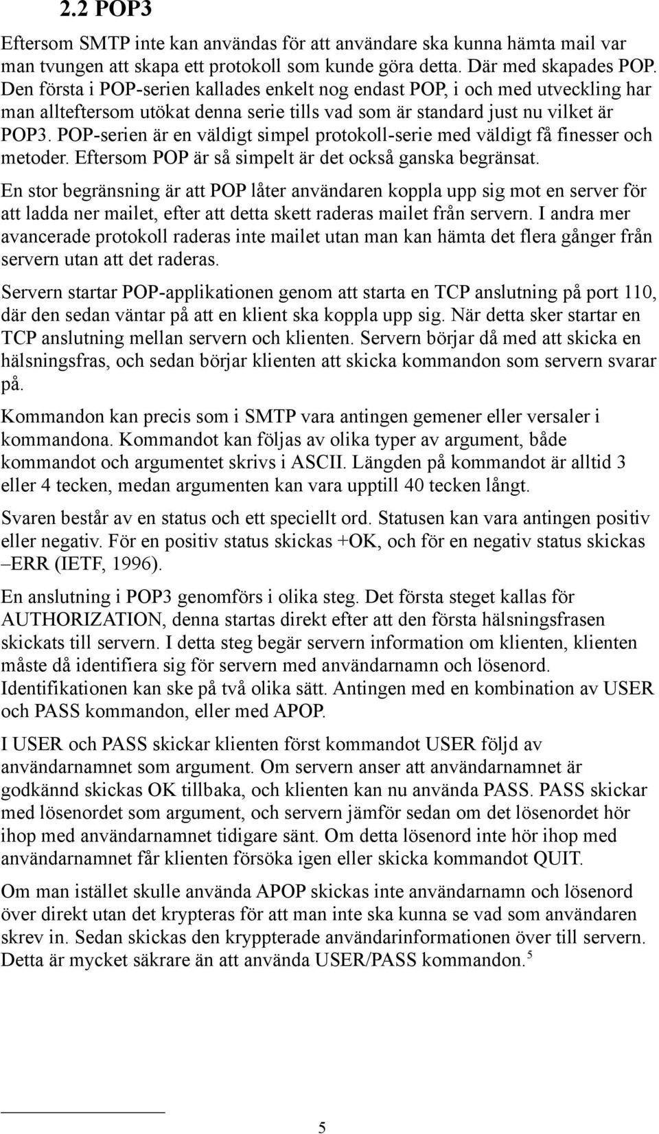POP-serien är en väldigt simpel protokoll-serie med väldigt få finesser och metoder. Eftersom POP är så simpelt är det också ganska begränsat.