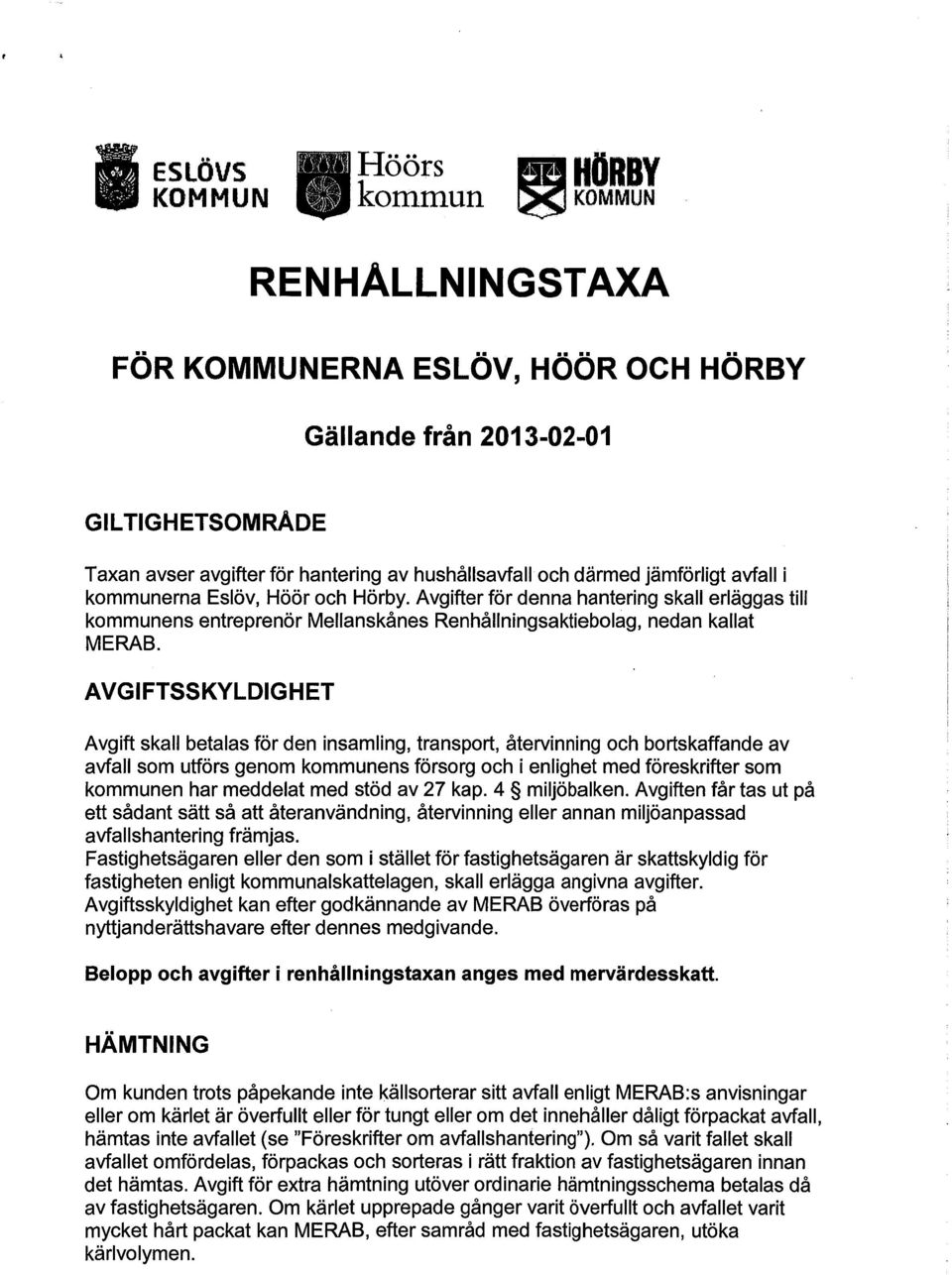 AVGIFTSSKYLDIGHET Avgift skall betalas för den insamling, transport, återvinning och bortskaffande av avfall som utförs genom kommunens försorg och i enlighet med föreskrifter som kommunen har