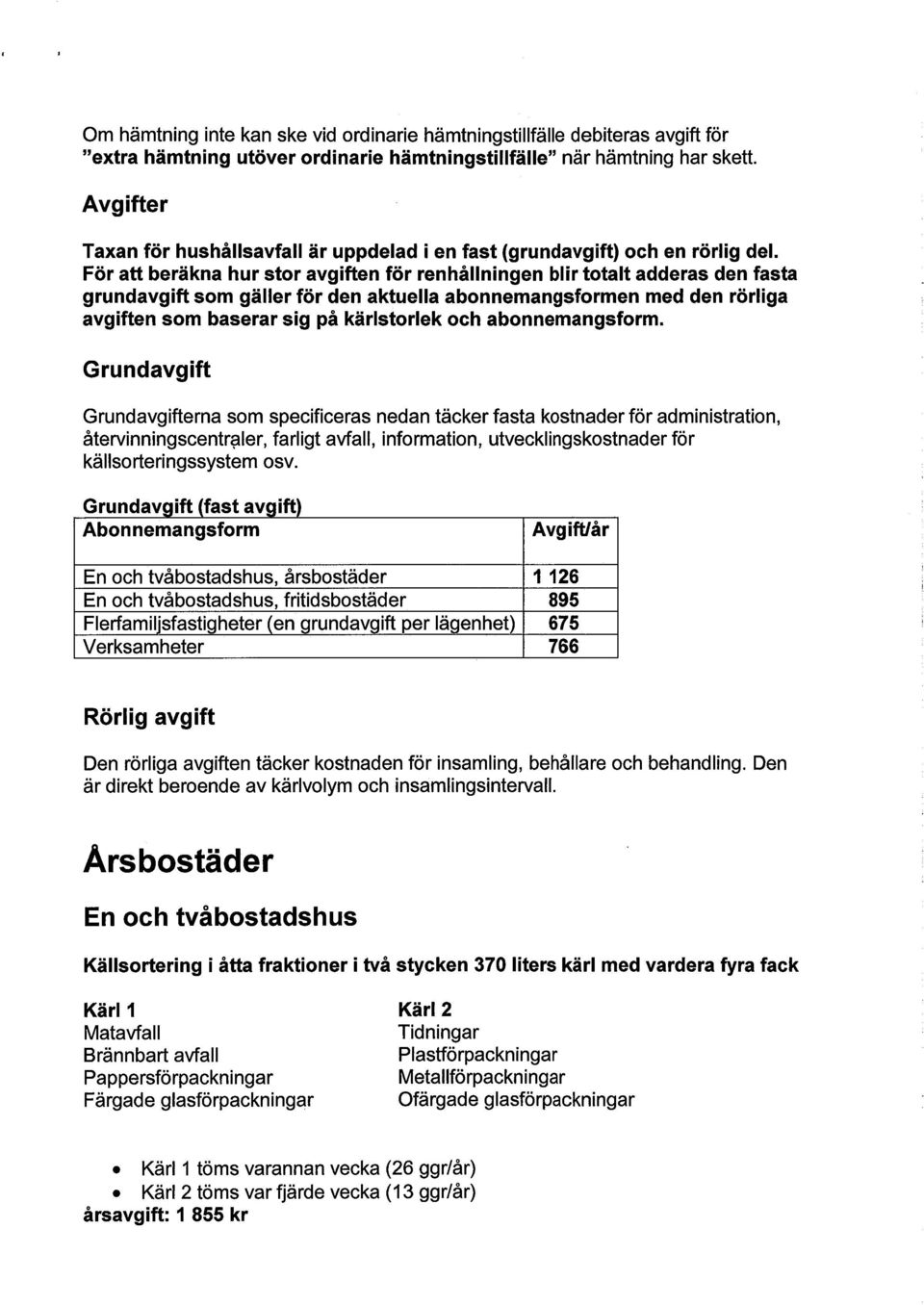 För att beräkna hur stor avgiften för renhållningen blir totalt adderas den fasta grundavgift som gäller för den aktuella abonnemangsformen med den rörliga avgiften som baserar sig på kärlstorlek och