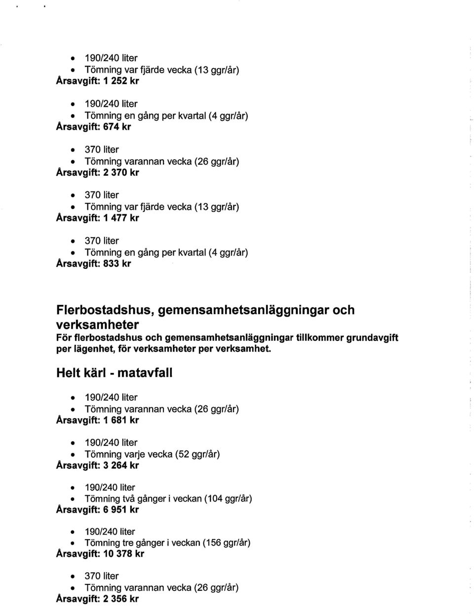 verksamheter För flerbostadshus och gemensamhetsanläggningar tillkommer grundavgift per lägenhet, för verksamheter per verksamhet.