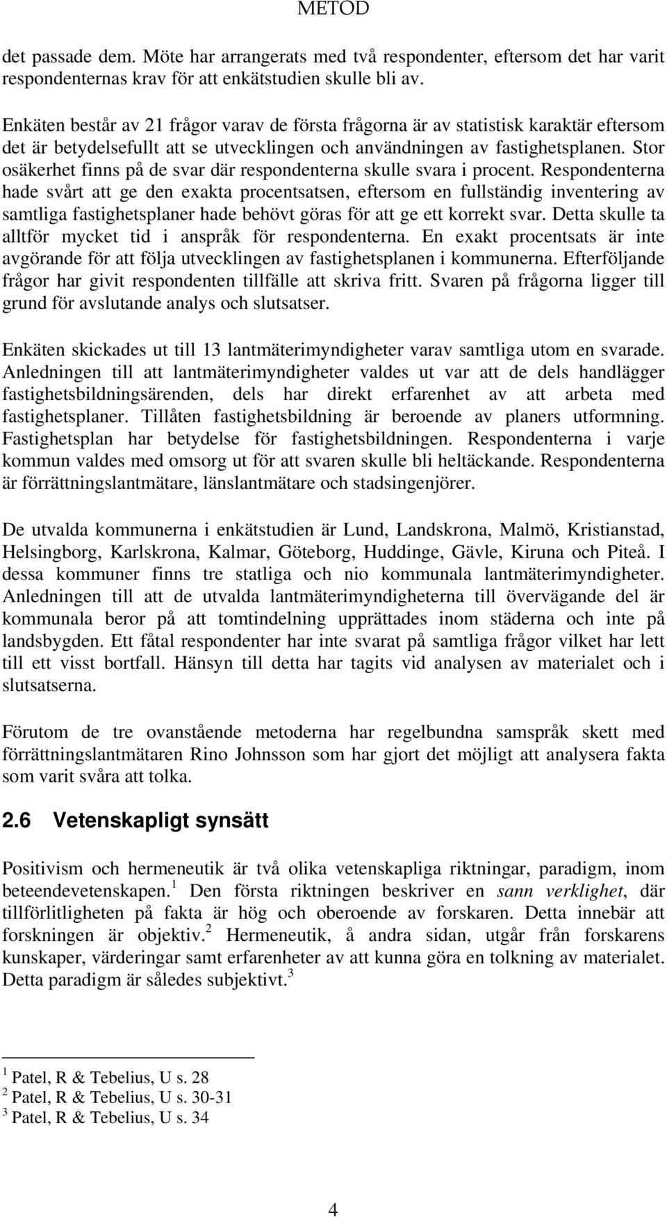 Stor osäkerhet finns på de svar där respondenterna skulle svara i procent.