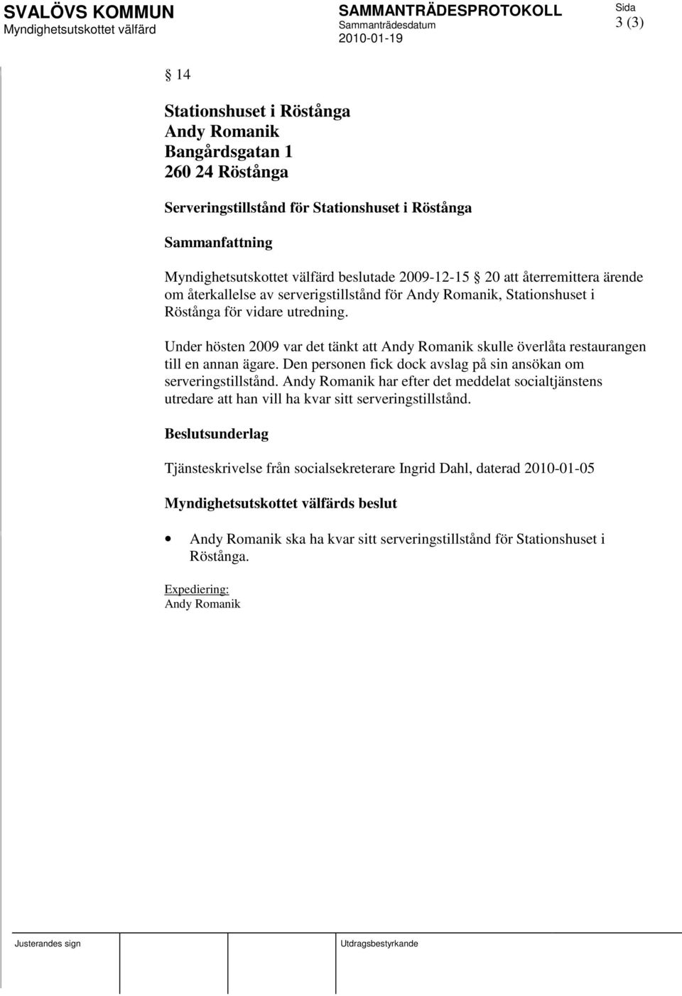 Under hösten 2009 var det tänkt att Andy Romanik skulle överlåta restaurangen till en annan ägare. Den personen fick dock avslag på sin ansökan om serveringstillstånd.