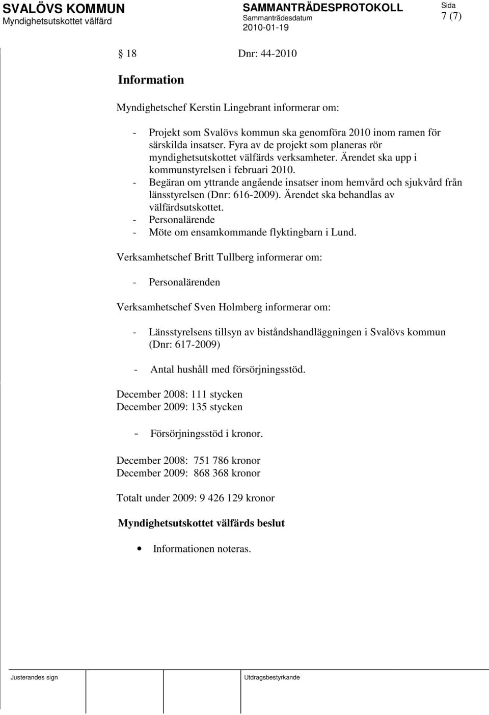 - Begäran om yttrande angående insatser inom hemvård och sjukvård från länsstyrelsen (Dnr: 616-2009). Ärendet ska behandlas av välfärdsutskottet.