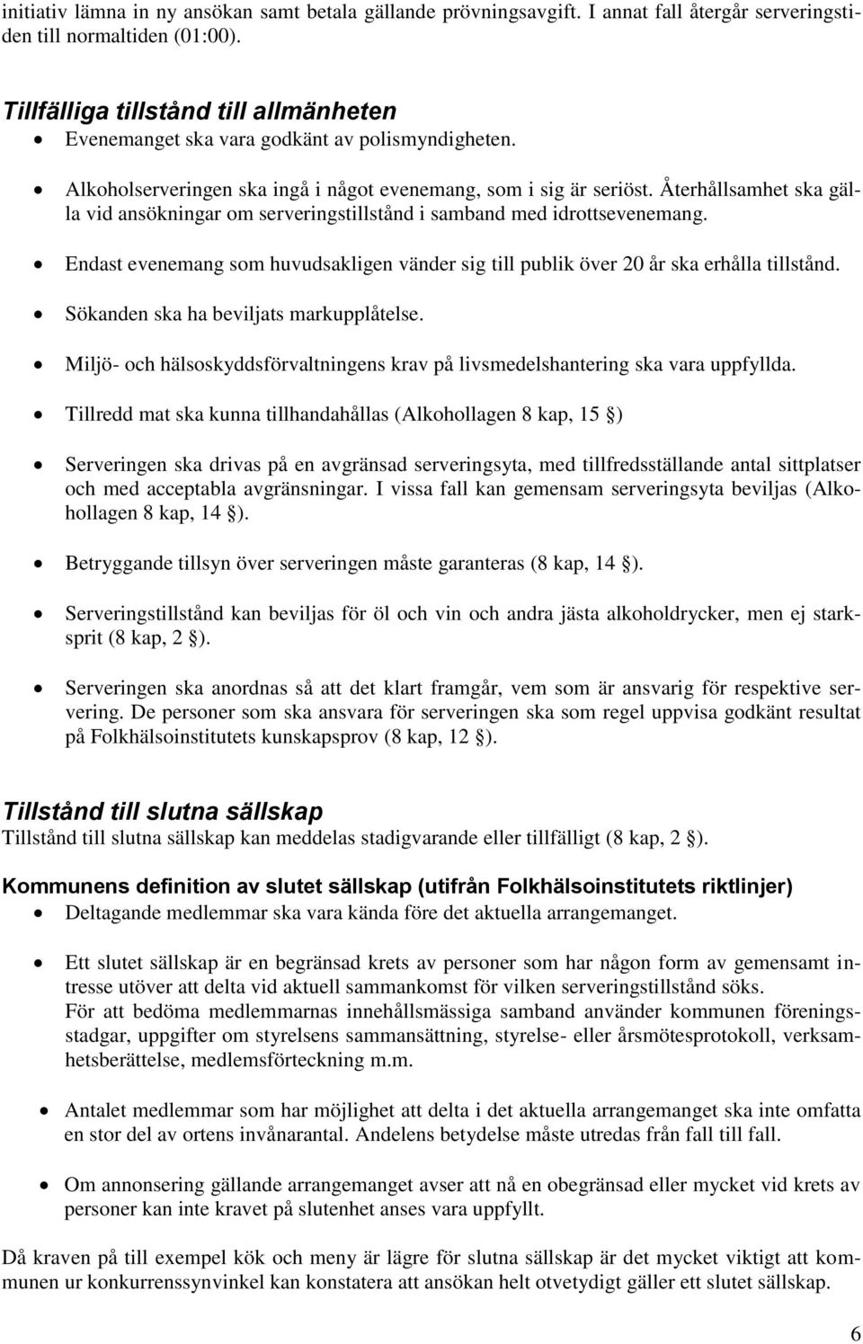 Återhållsamhet ska gälla vid ansökningar om serveringstillstånd i samband med idrottsevenemang. Endast evenemang som huvudsakligen vänder sig till publik över 20 år ska erhålla tillstånd.