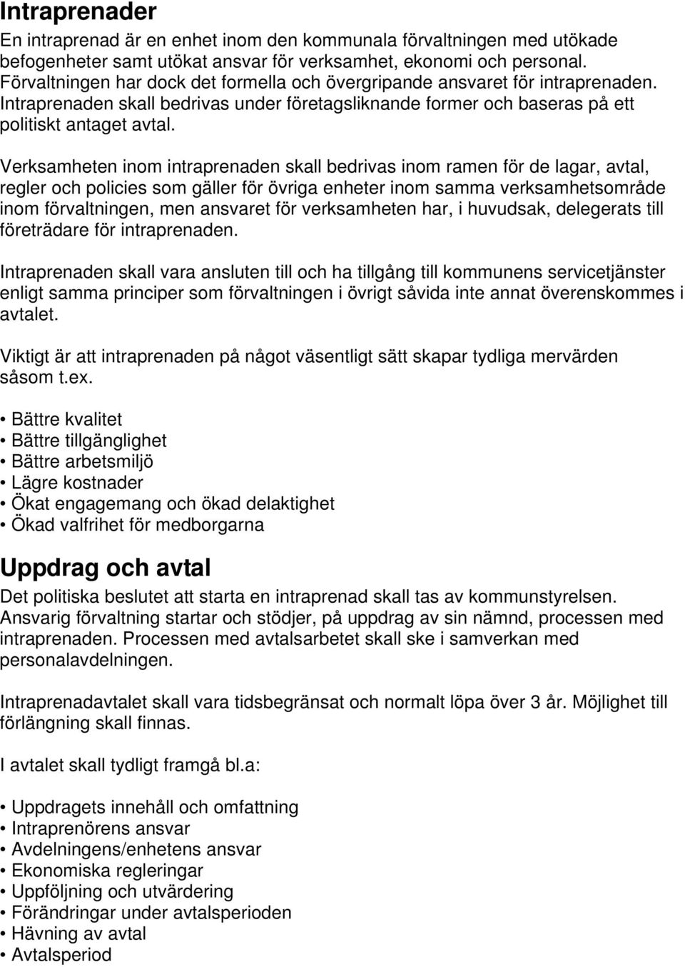 Verksamheten inom intraprenaden skall bedrivas inom ramen för de lagar, avtal, regler och policies som gäller för övriga enheter inom samma verksamhetsområde inom förvaltningen, men ansvaret för