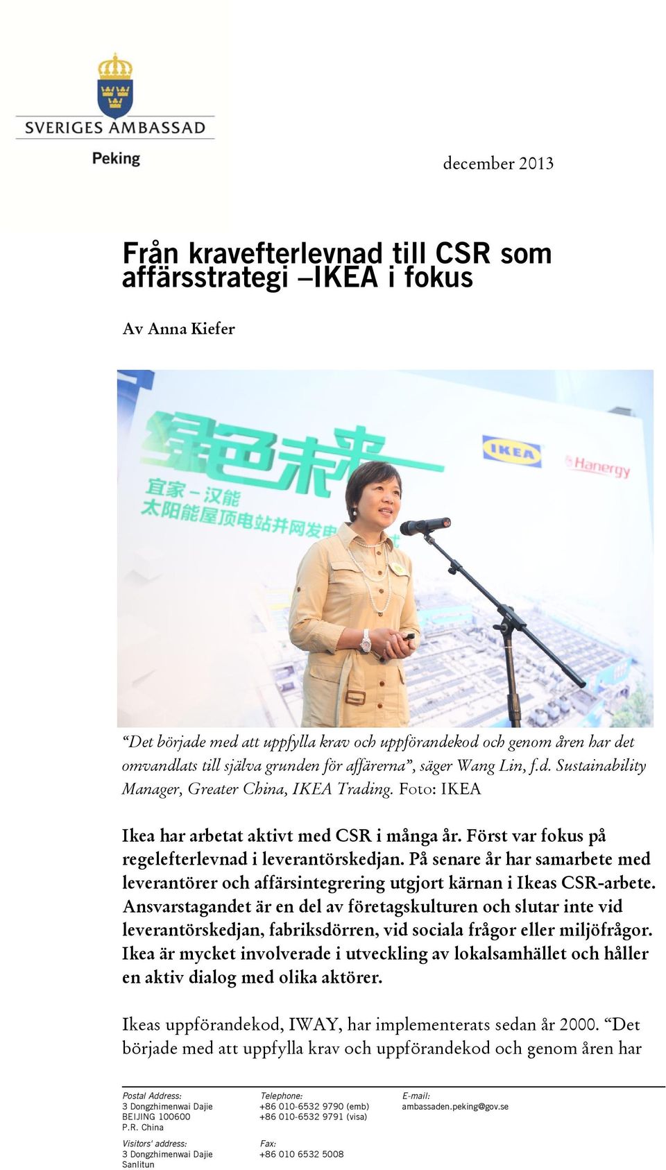 På senare år har samarbete med leverantörer och affärsintegrering utgjort kärnan i Ikeas CSR-arbete.