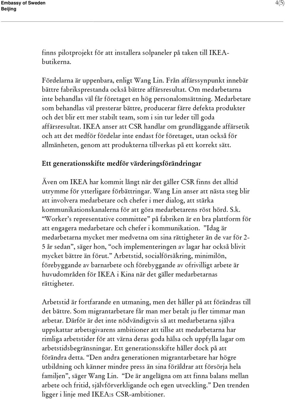 Medarbetare som behandlas väl presterar bättre, producerar färre defekta produkter och det blir ett mer stabilt team, som i sin tur leder till goda affärsresultat.