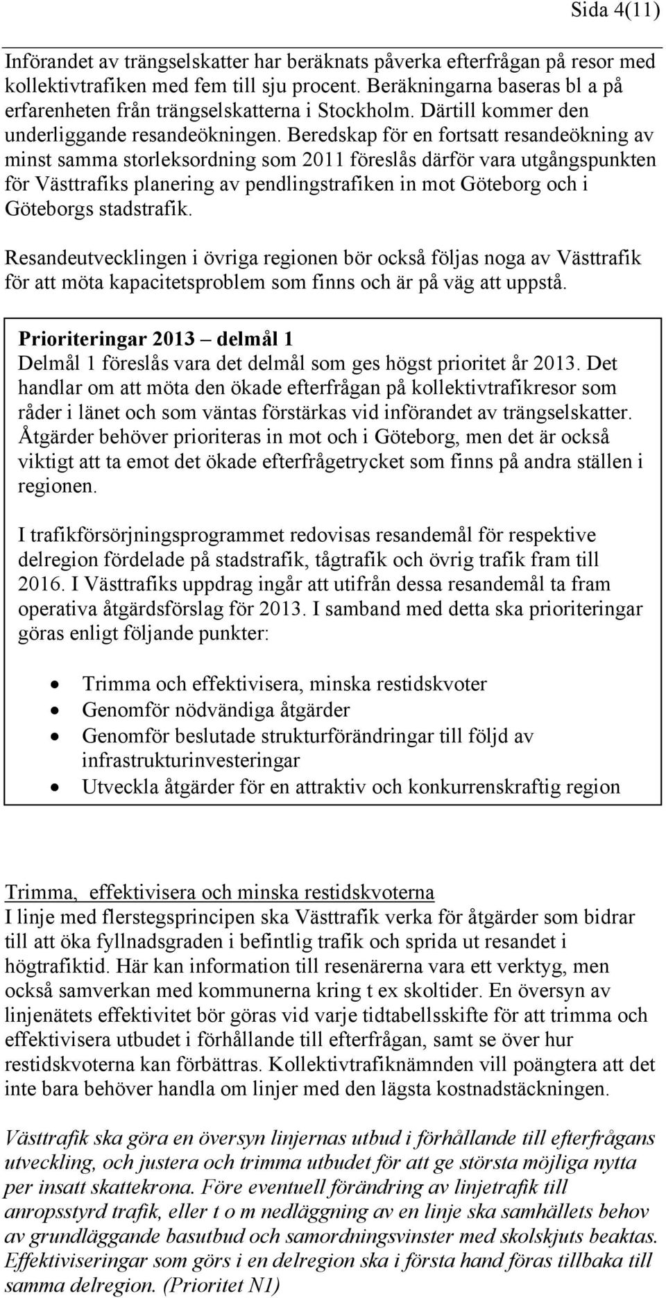 Beredskap för en fortsatt resandeökning av minst samma storleksordning som 2011 föreslås därför vara utgångspunkten för Västtrafiks planering av pendlingstrafiken in mot Göteborg och i Göteborgs