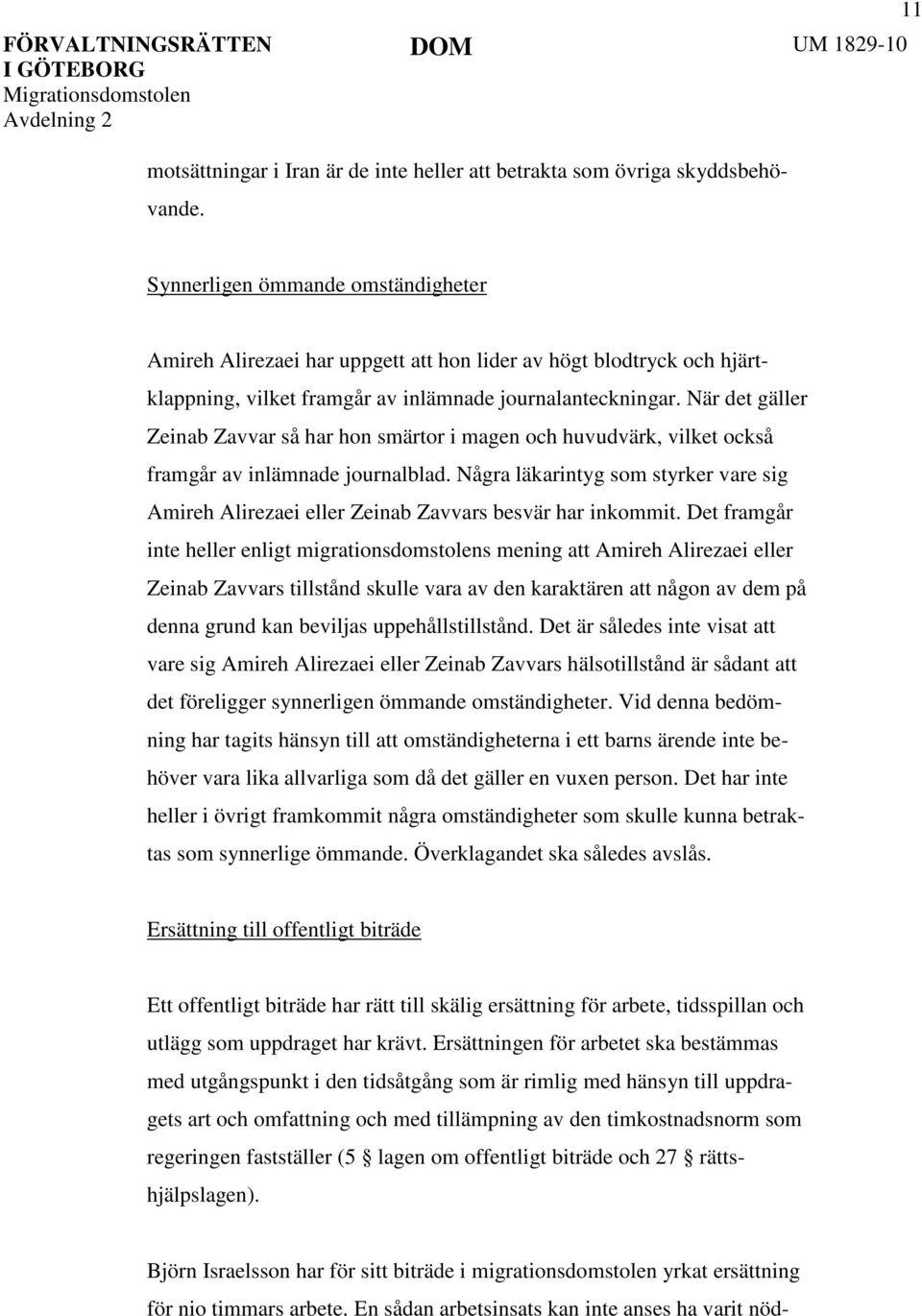 När det gäller Zeinab Zavvar så har hon smärtor i magen och huvudvärk, vilket också framgår av inlämnade journalblad.