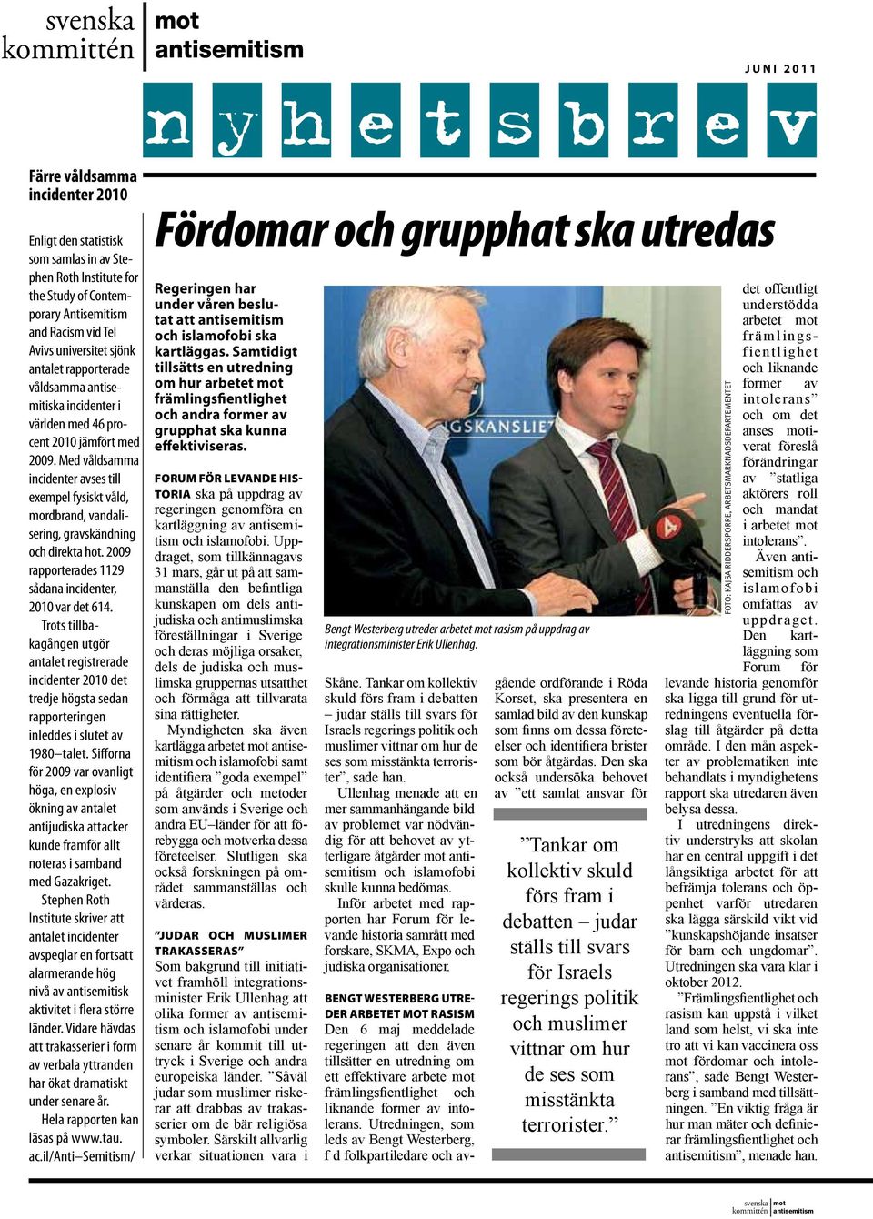 Med våldsamma incidenter avses till exempel fysiskt våld, mordbrand, vandalisering, gravskändning och direkta hot. 2009 rapporterades 1129 sådana incidenter, 2010 var det 614.