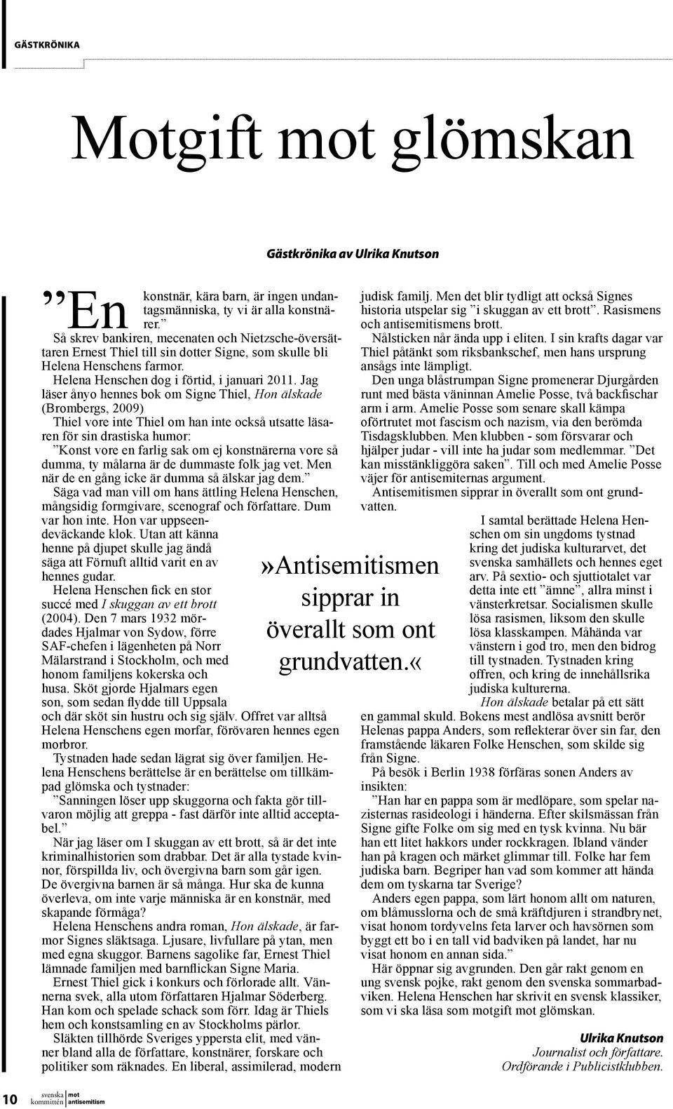 Jag läser ånyo hennes bok om Signe Thiel, Hon älskade (Brombergs, 2009) Thiel vore inte Thiel om han inte också utsatte läsaren för sin drastiska humor: Konst vore en farlig sak om ej konstnärerna