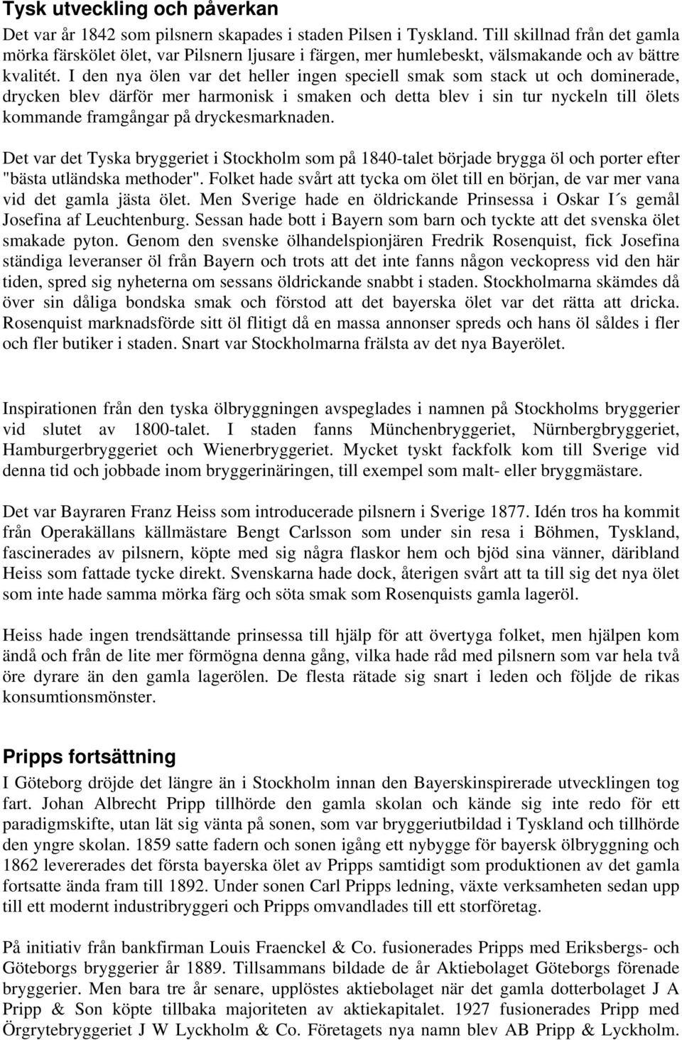 I den nya ölen var det heller ingen speciell smak som stack ut och dominerade, drycken blev därför mer harmonisk i smaken och detta blev i sin tur nyckeln till ölets kommande framgångar på