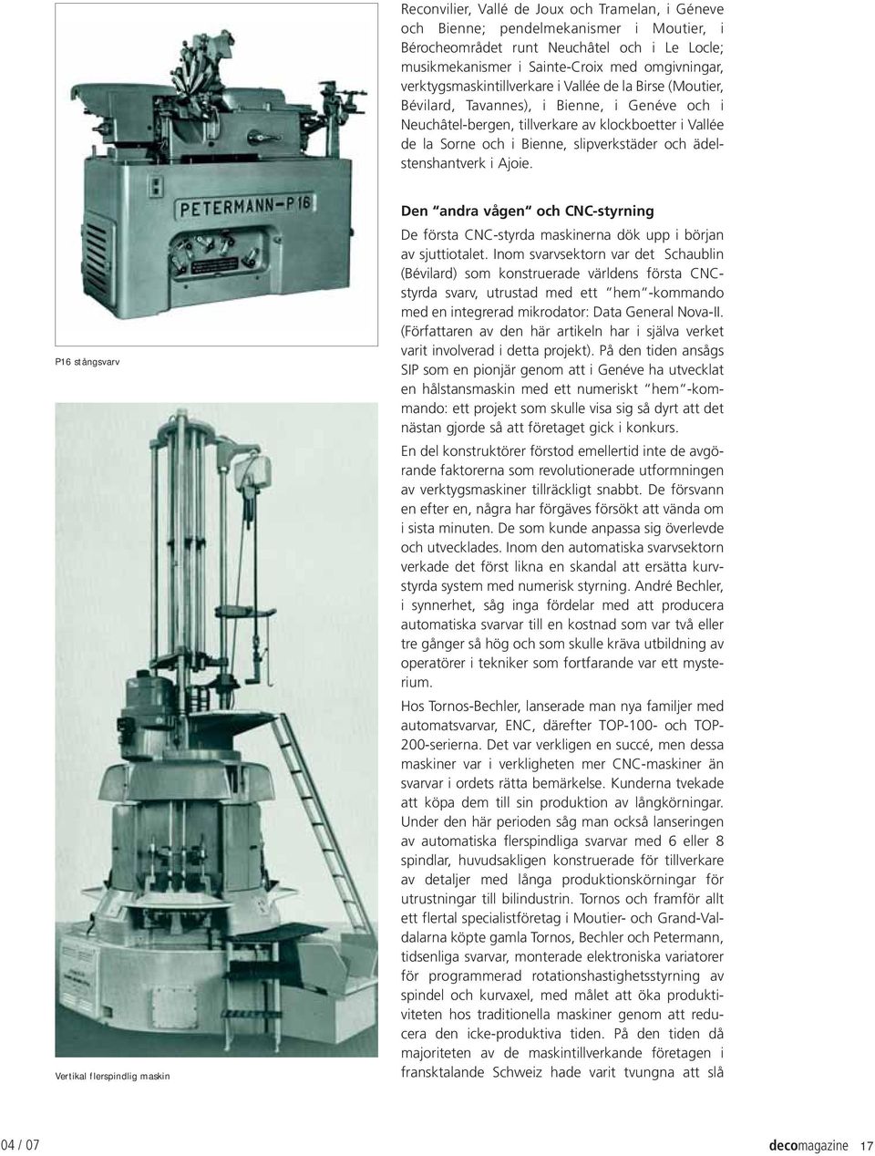 och ädelstenshantverk i Ajoie. P16 stångsvarv Vertikal flerspindlig maskin Den andra vågen och CNC-styrning De första CNC-styrda maskinerna dök upp i början av sjuttiotalet.