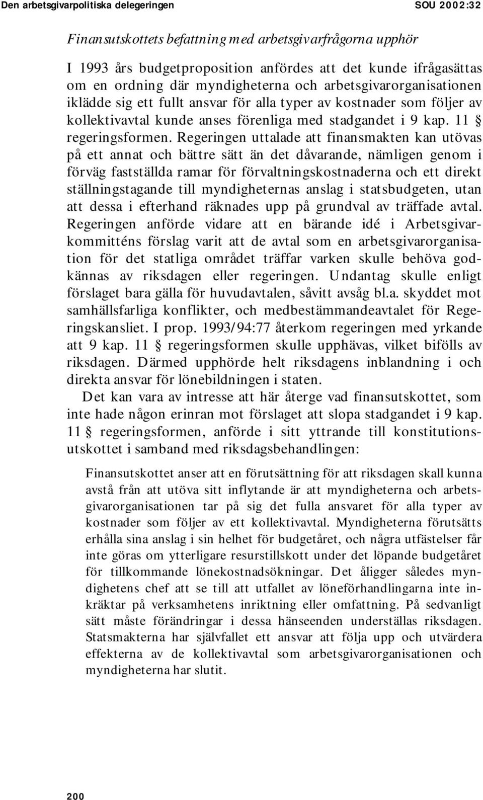 Regeringen uttalade att finansmakten kan utövas på ett annat och bättre sätt än det dåvarande, nämligen genom i förväg fastställda ramar för förvaltningskostnaderna och ett direkt ställningstagande