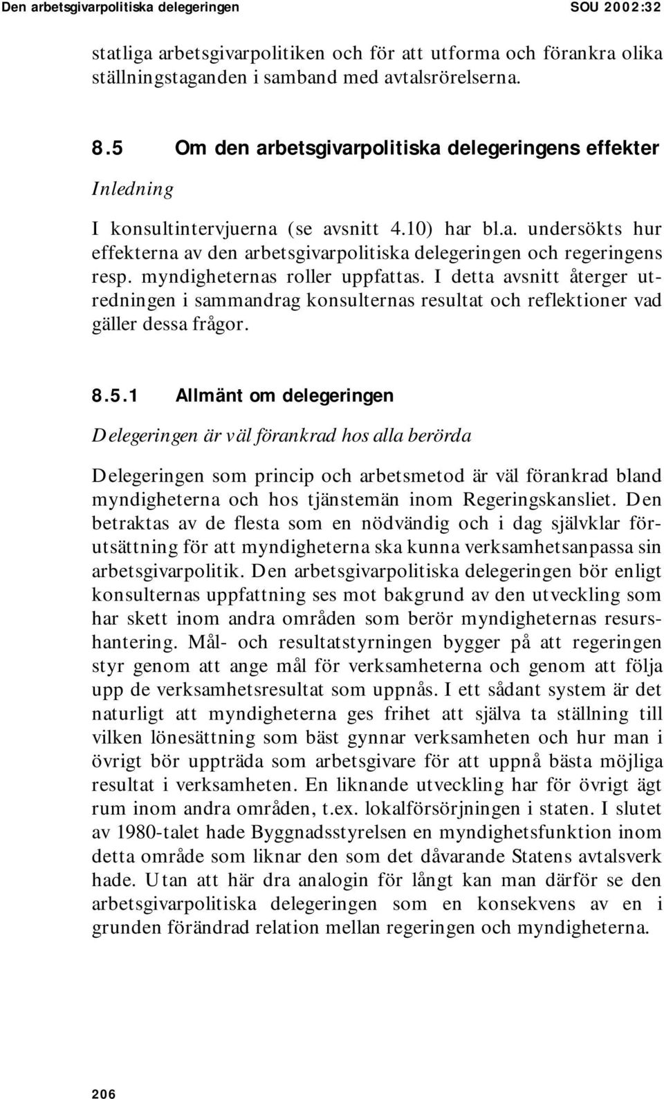 myndigheternas roller uppfattas. I detta avsnitt återger utredningen i sammandrag konsulternas resultat och reflektioner vad gäller dessa frågor. 8.5.