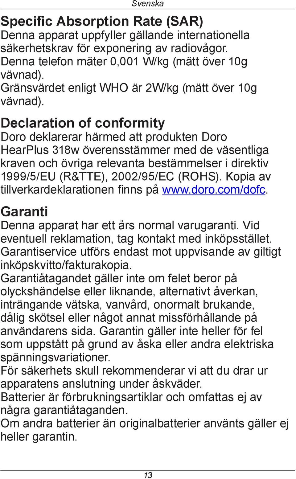 Declaration of conformity Doro deklarerar härmed att produkten Doro HearPlus 318w överensstämmer med de väsentliga kraven och övriga relevanta bestämmelser i direktiv 1999/5/EU (R&TTE), 2002/95/EC