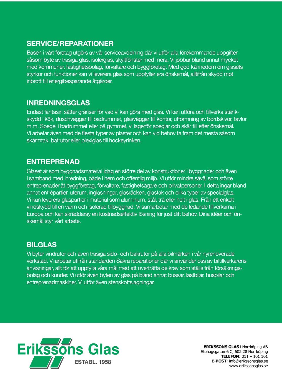 Med god kännedom om glasets styrkor och funktioner kan vi leverera glas som uppfyller era önskemål, alltifrån skydd mot inbrott till energibesparande åtgärder.