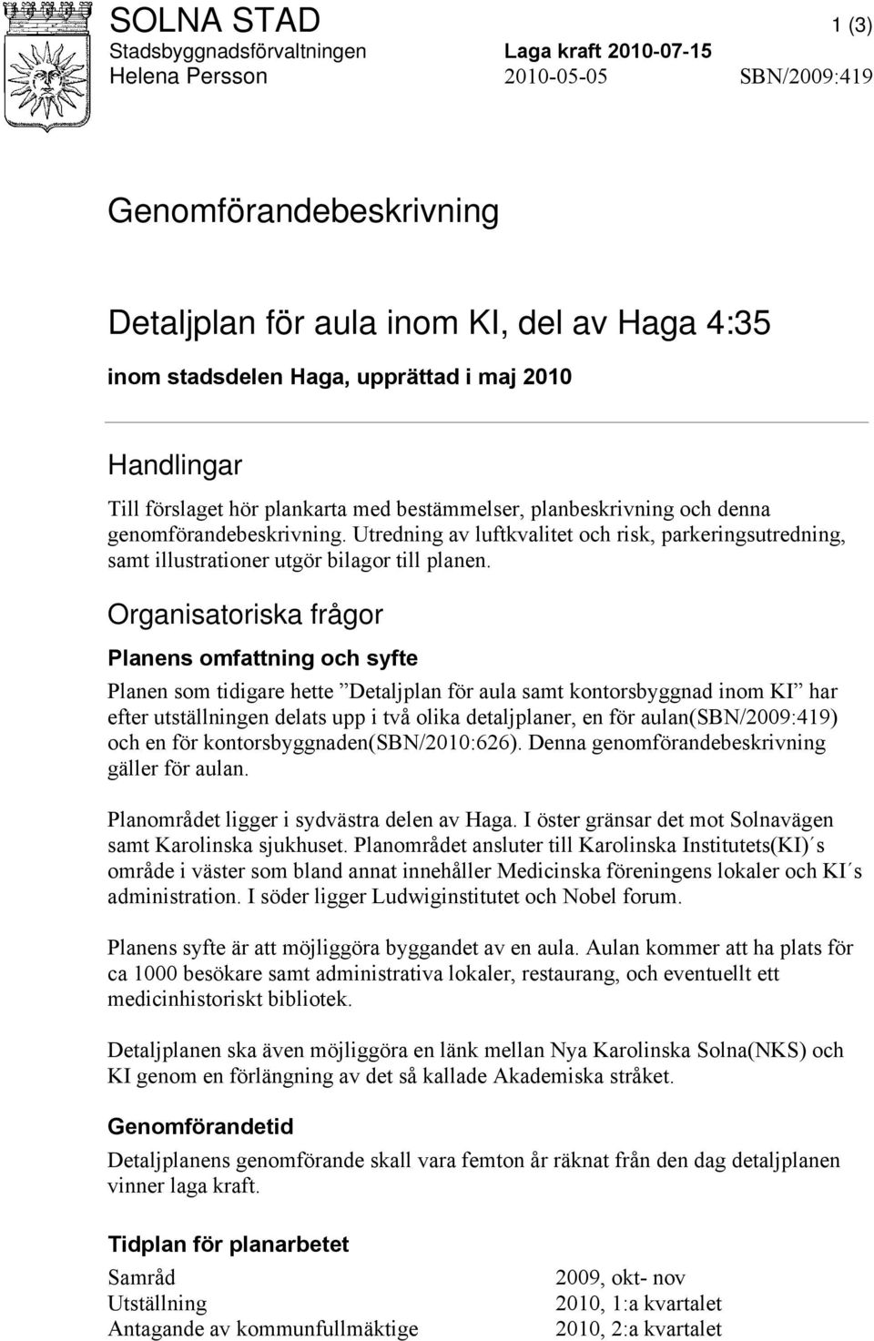 Utredning av luftkvalitet och risk, parkeringsutredning, samt illustrationer utgör bilagor till planen.
