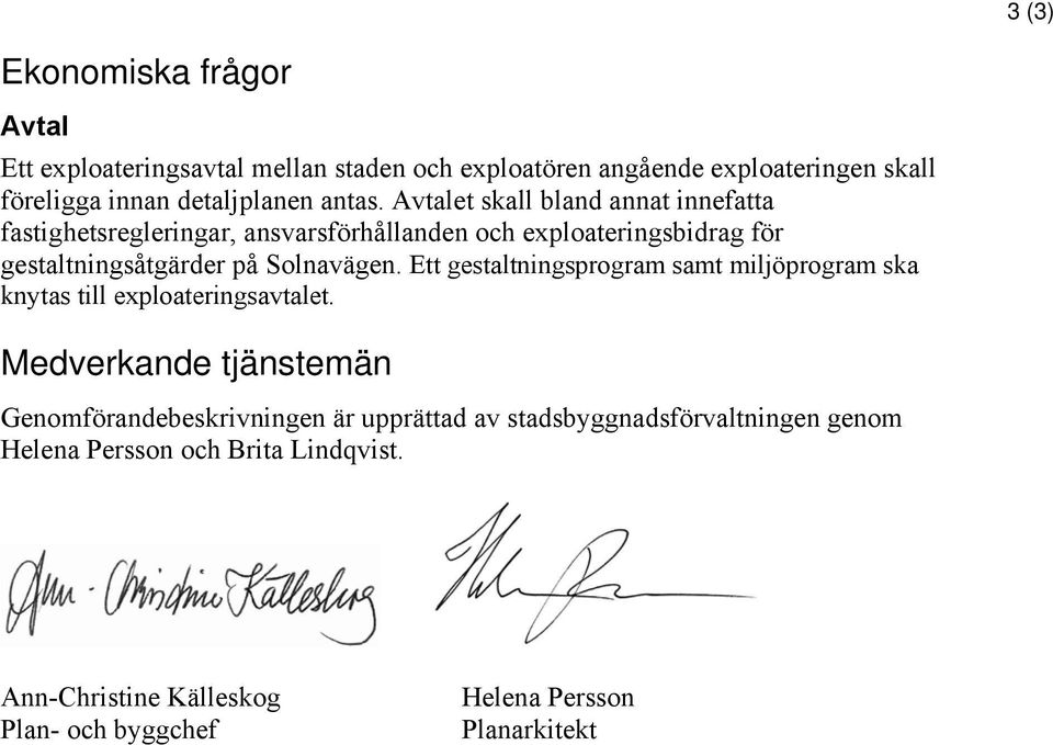 Avtalet skall bland annat innefatta fastighetsregleringar, ansvarsförhållanden och exploateringsbidrag för gestaltningsåtgärder på Solnavägen.
