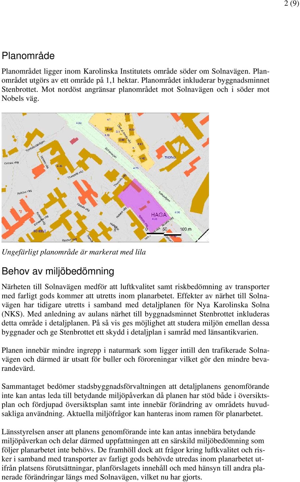 Ungefärligt planområde är markerat med lila Behov av miljöbedömning Närheten till Solnavägen medför att luftkvalitet samt riskbedömning av transporter med farligt gods kommer att utretts inom