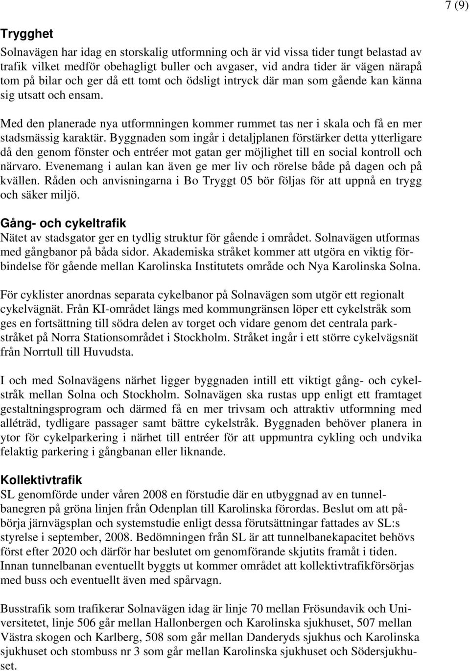 Byggnaden som ingår i detaljplanen förstärker detta ytterligare då den genom fönster och entréer mot gatan ger möjlighet till en social kontroll och närvaro.