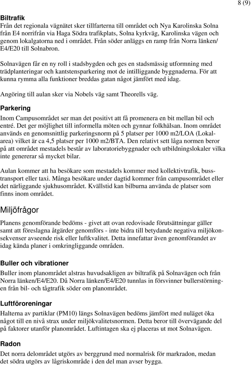 Solnavägen får en ny roll i stadsbygden och ges en stadsmässig utformning med trädplanteringar och kantstensparkering mot de intilliggande byggnaderna.