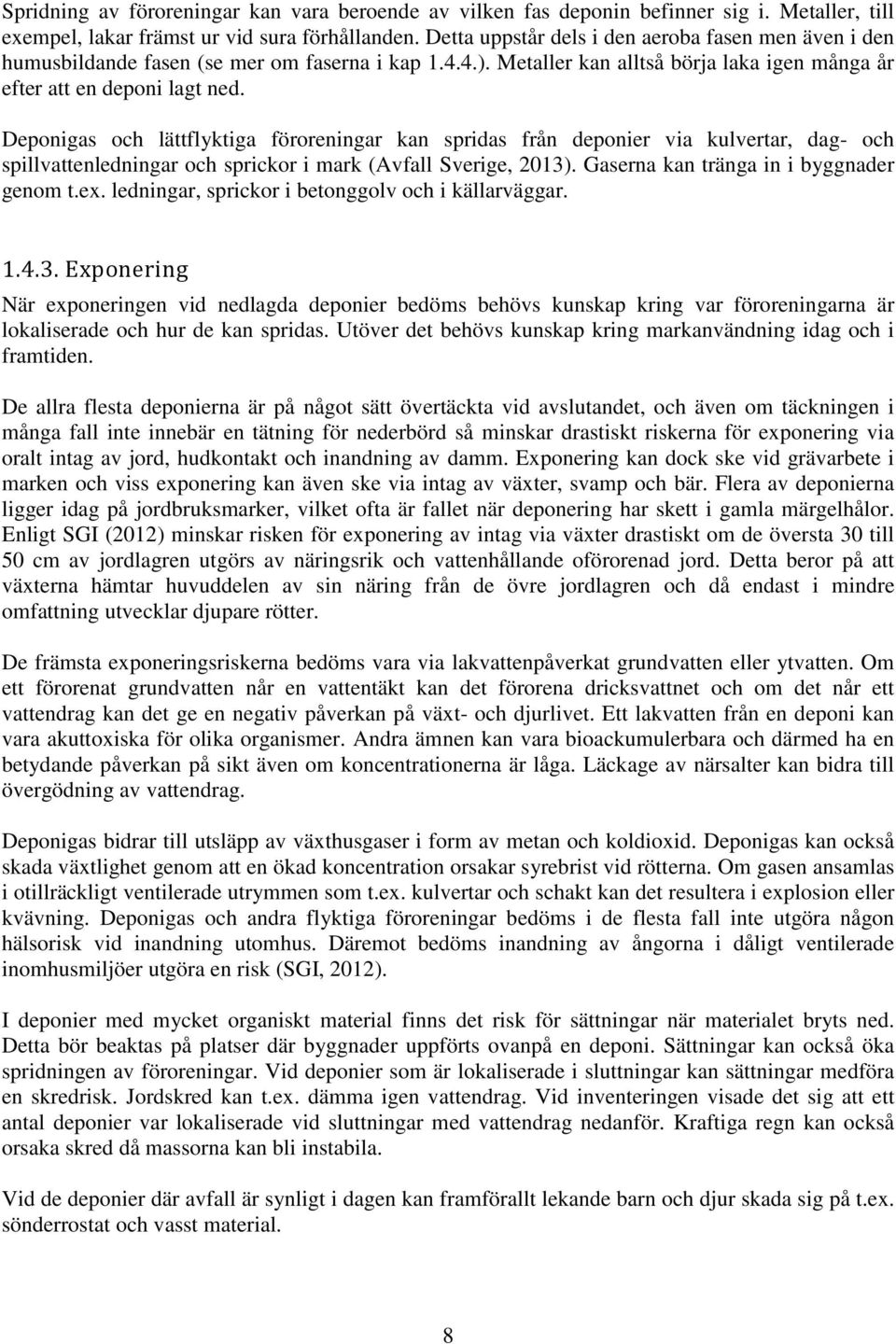 Deponigas och lättflyktiga föroreningar kan spridas från deponier via kulvertar, dag- och spillvattenledningar och sprickor i mark (Avfall Sverige, 2013). Gaserna kan tränga in i byggnader genom t.ex.