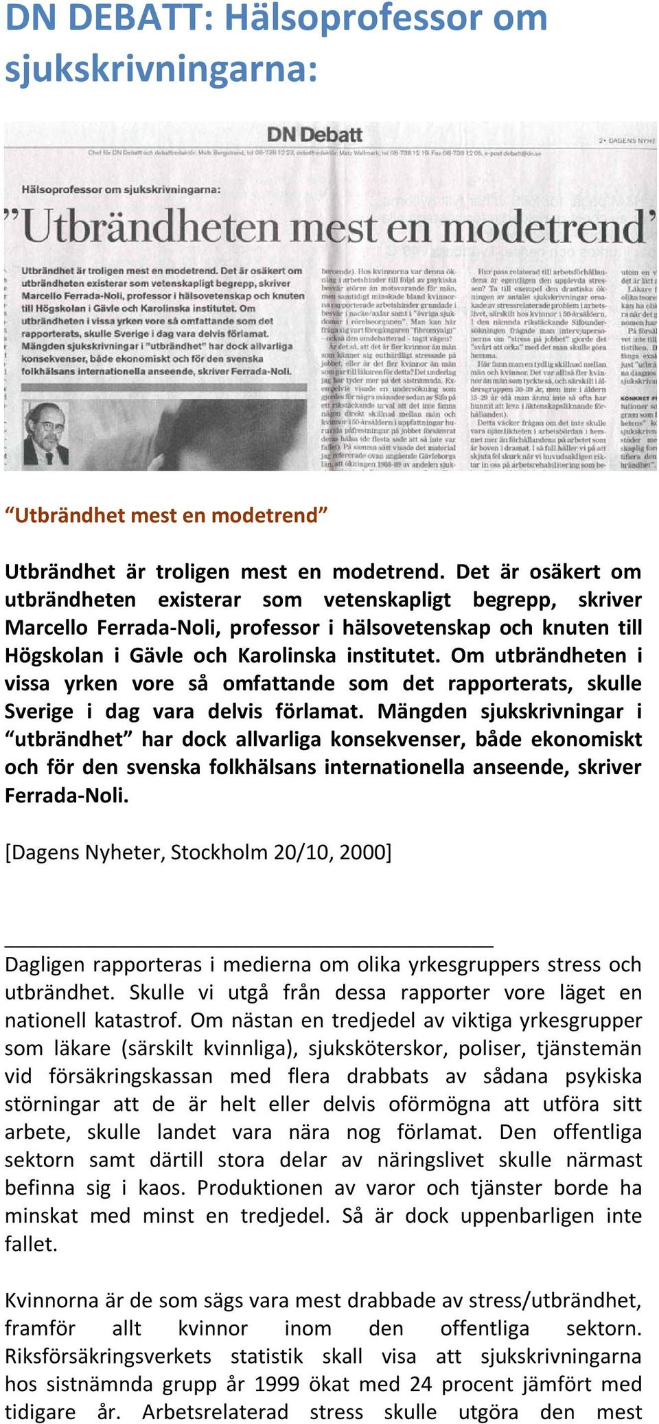 Om utbrändheten i vissa yrken vore så omfattande som det rapporterats, skulle Sverige i dag vara delvis förlamat.