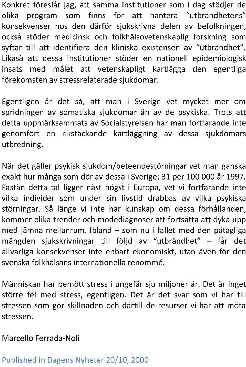 Likaså att dessa institutioner stöder en nationell epidemiologisk insats med målet att vetenskapligt kartlägga den egentliga förekomsten av stressrelaterade sjukdomar.