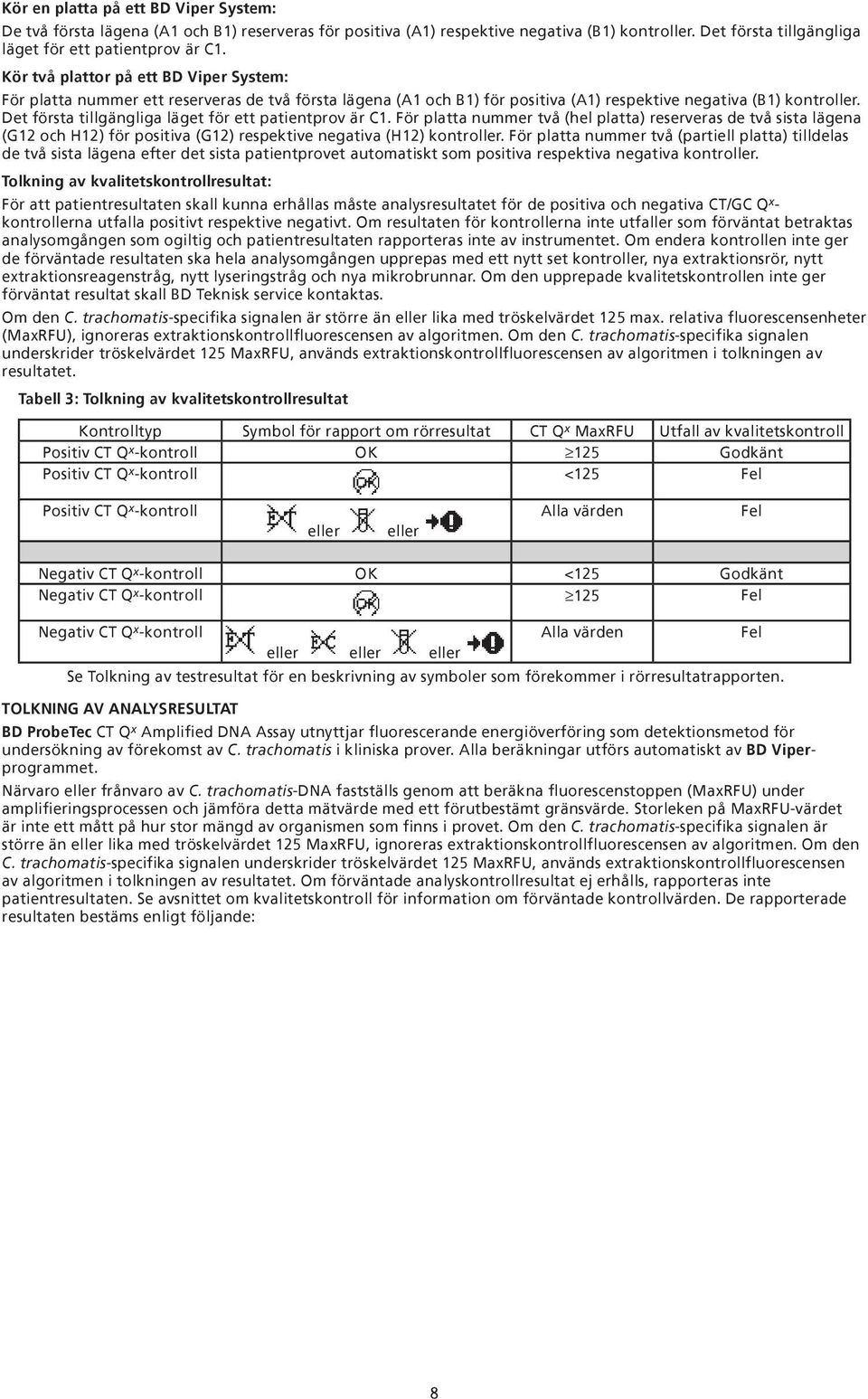 Det första tillgängliga läget för ett patientprov är C1. För platta nummer två (hel platta) reserveras de två sista lägena (G12 och H12) för positiva (G12) respektive negativa (H12) kontroller.