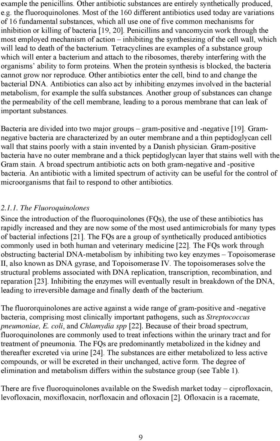 Penicillins and vancomycin work through the most employed mechanism of action inhibiting the synthesizing of the cell wall, which will lead to death of the bacterium.