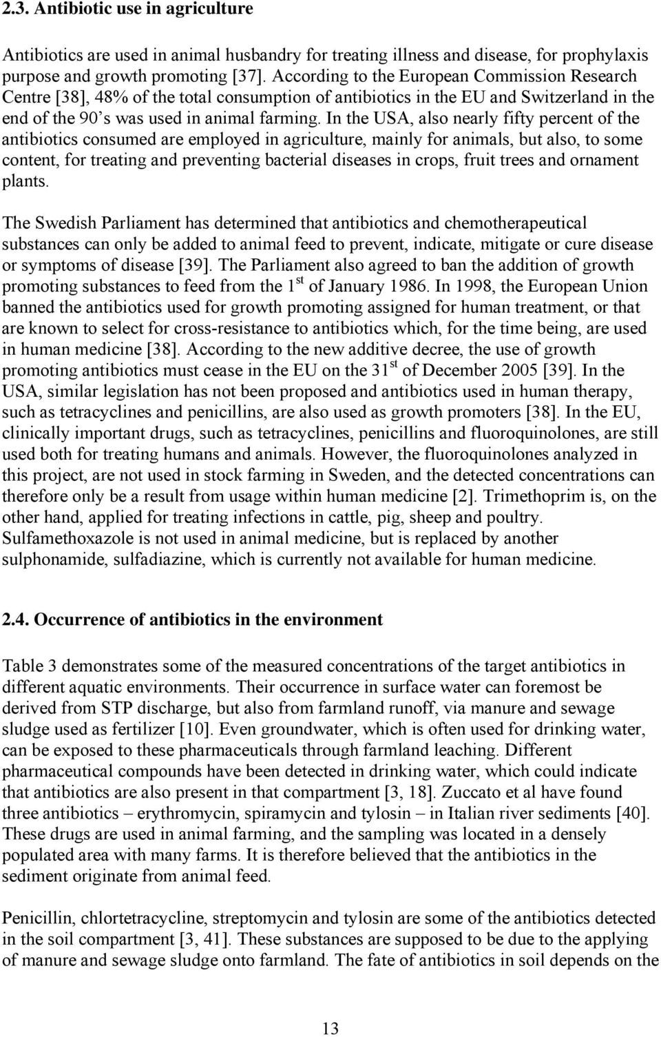 In the USA, also nearly fifty percent of the antibiotics consumed are employed in agriculture, mainly for animals, but also, to some content, for treating and preventing bacterial diseases in crops,